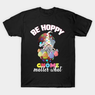 be hoppy gnome matter what, easter gnome, easter eggs, happy easter gnome T-Shirt